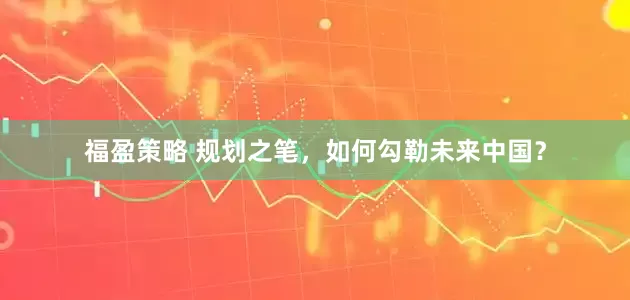 福盈策略 规划之笔，如何勾勒未来中国？