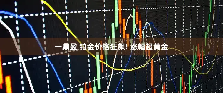 一鼎盈 铂金价格狂飙! 涨幅超黄金